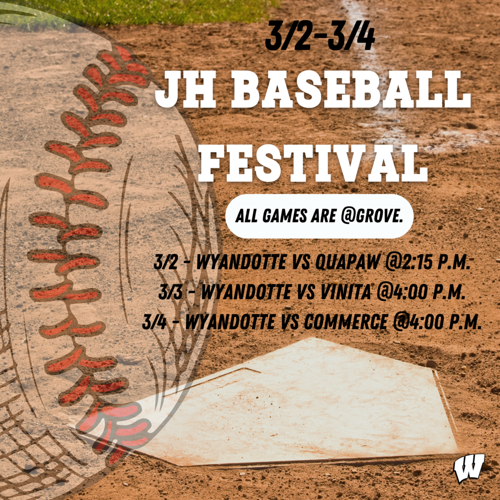 JH Baseball Festival @ Grove March 2-4.  3/2 - Wyandotte vs quapaw @2:15 p.m. 3/3 - wyandotte vs vinita @4:00 p.m. 3/4 - wyandotte vs commerce @4:00 p.m.